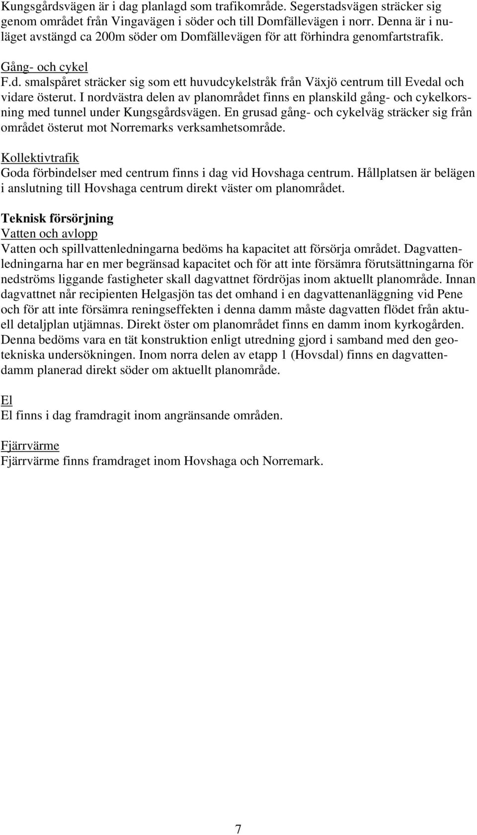 I nordvästra delen av planområdet finns en planskild gång- och cykelkorsning med tunnel under Kungsgårdsvägen.