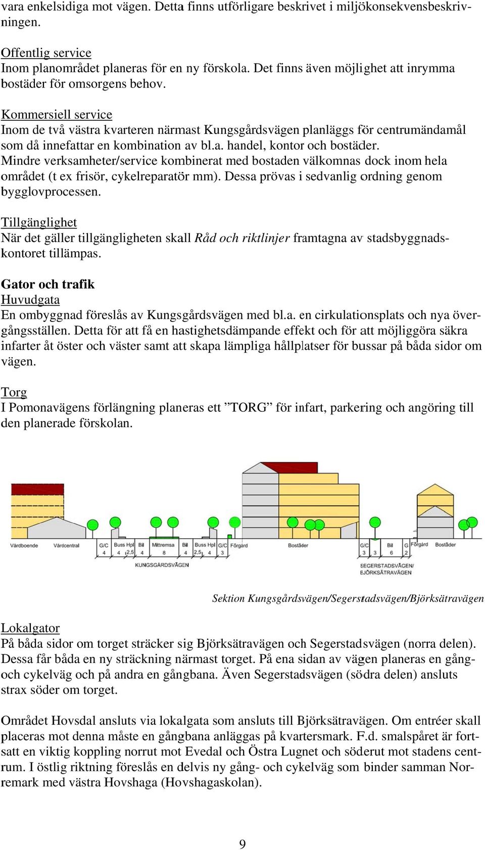 Kommersiell service Inom de två västra kvarteren närmast Kungsgårdsvägen planläggs för centrumändamål som då innefattar en kombination av bl.a. handel, kontorr och bostäder.