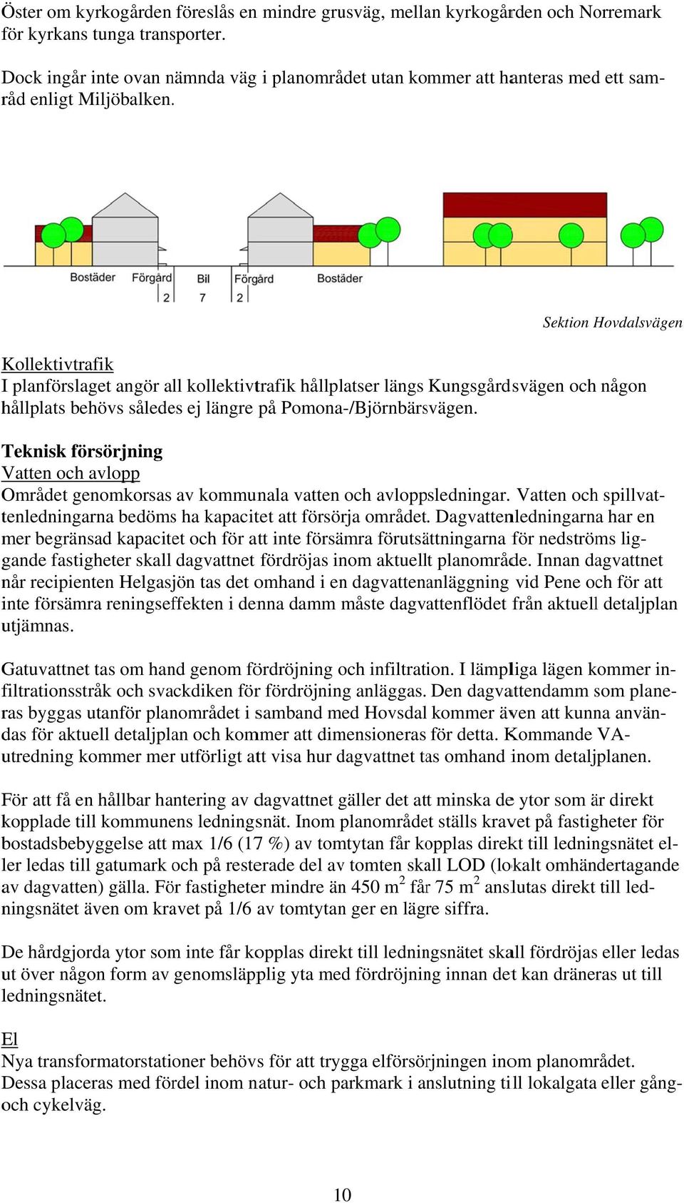 . Sektion Hovdalsvägen Kollektivtrafik I planförslaget angör all kollektivtrafik hållplatser längs Kungsgårdsvägen och någon hållplats behövs således ej längre på Pomona-/Björnbärsvägen.