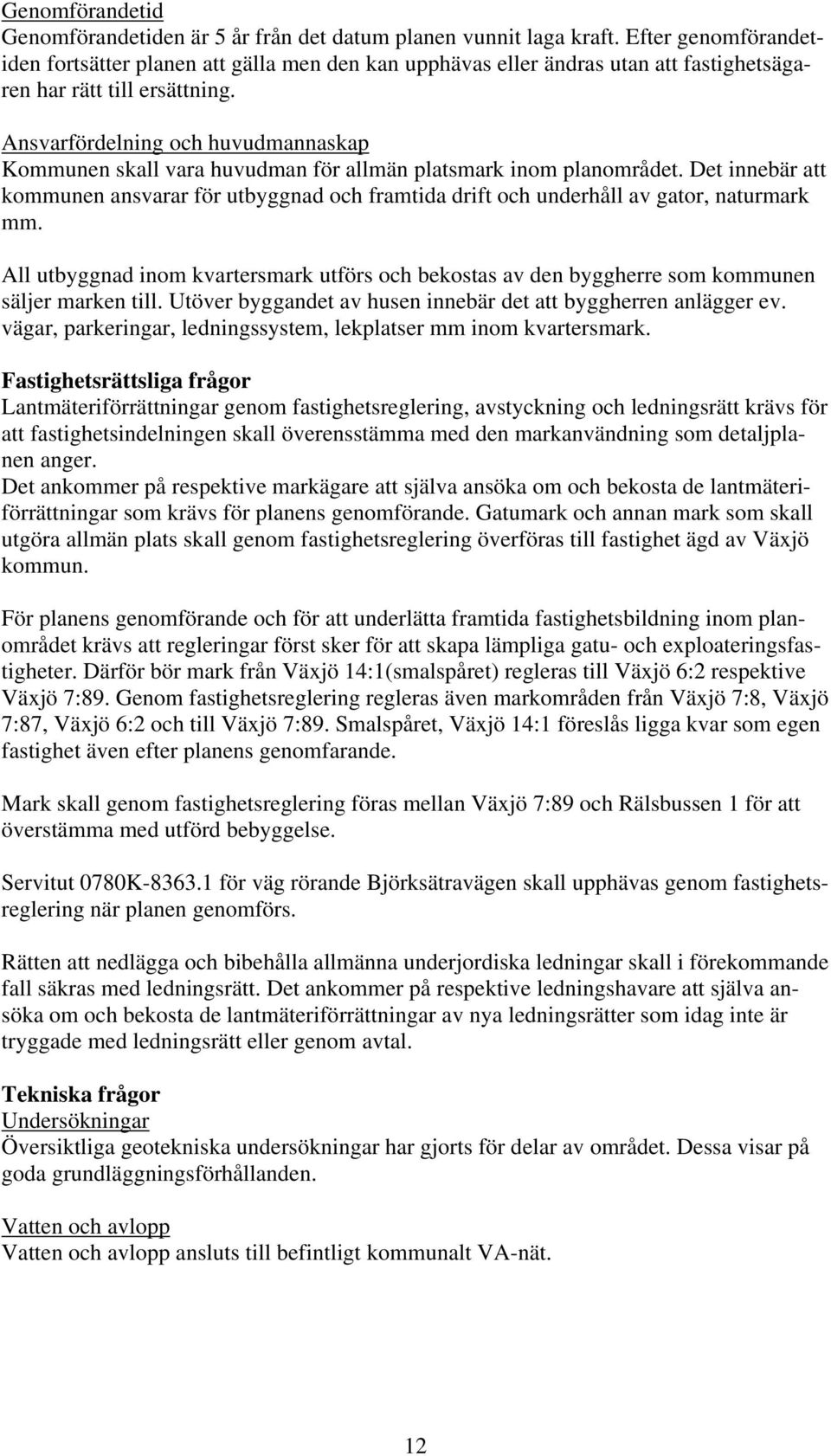 Ansvarfördelning och huvudmannaskap Kommunen skall vara huvudman för allmän platsmark inom planområdet.