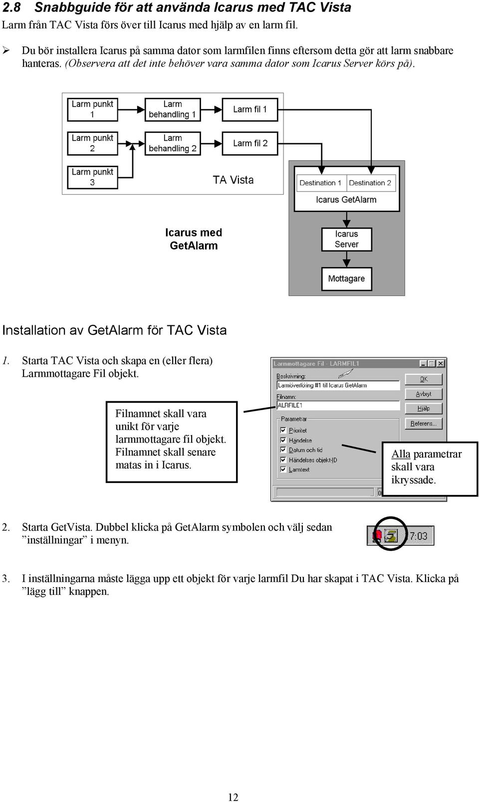 Installation av GetAlarm för TAC Vista 1. Starta TAC Vista och skapa en (eller flera) Larmmottagare Fil objekt. Filnamnet skall vara unikt för varje larmmottagare fil objekt.