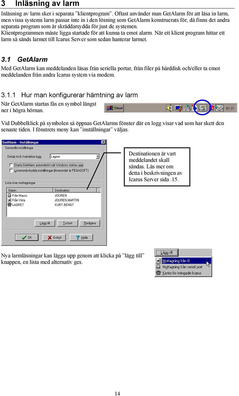 de systemen. Klientprogrammen måste ligga startade för att kunna ta emot alarm. När ett klient program hittar ett larm så sänds larmet till Icarus Server som sedan hanterar larmet. 3.