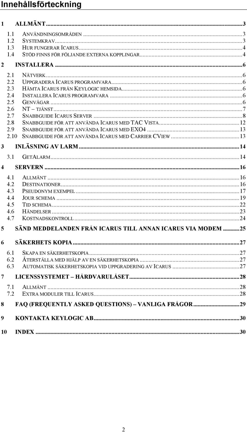 ..8 2.8 SNABBGUIDE FÖR ATT ANVÄNDA ICARUS MED TAC VISTA...12 2.9 SNABBGUIDE FÖR ATT ANVÄNDA ICARUS MED EXO4...13 2.10 SNABBGUIDE FÖR ATT ANVÄNDA ICARUS MED CARRIER CVIEW...13 3 INLÄSNING AV LARM...14 3.