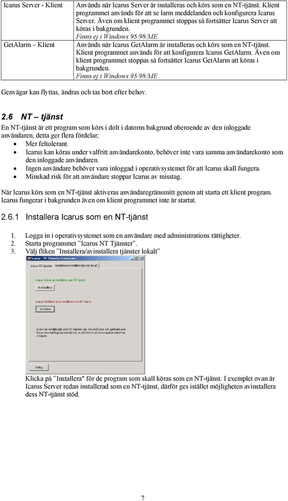 Klient programmet används för att konfigurera Icarus GetAlarm. Även om klient programmet stoppas så fortsätter Icarus GetAlarm att köras i bakgrunden.