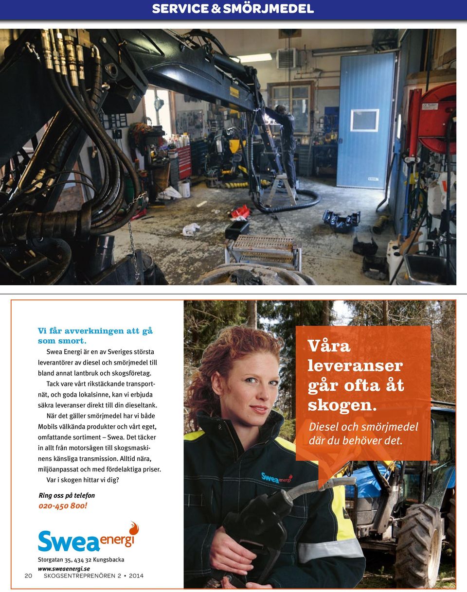 När det gäller smörjmedel har vi både Mobils välkända produkter och vårt eget, omfattande sortiment Swea. Det täcker in allt från motorsågen till skogsmaskinens känsliga transmission.