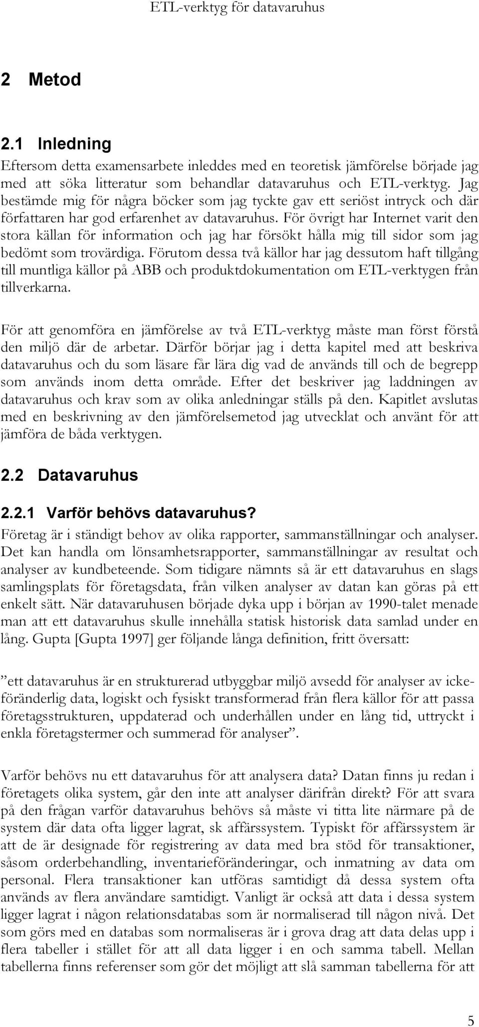 För övrigt har Internet varit den stora källan för information och jag har försökt hålla mig till sidor som jag bedömt som trovärdiga.