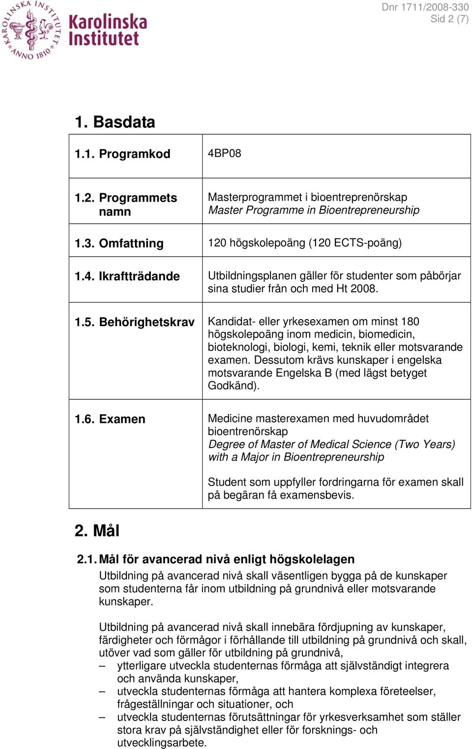 Dessutom krävs kunskaper i engelska motsvarande Engelska B (med lägst betyget Godkänd). 1.6.