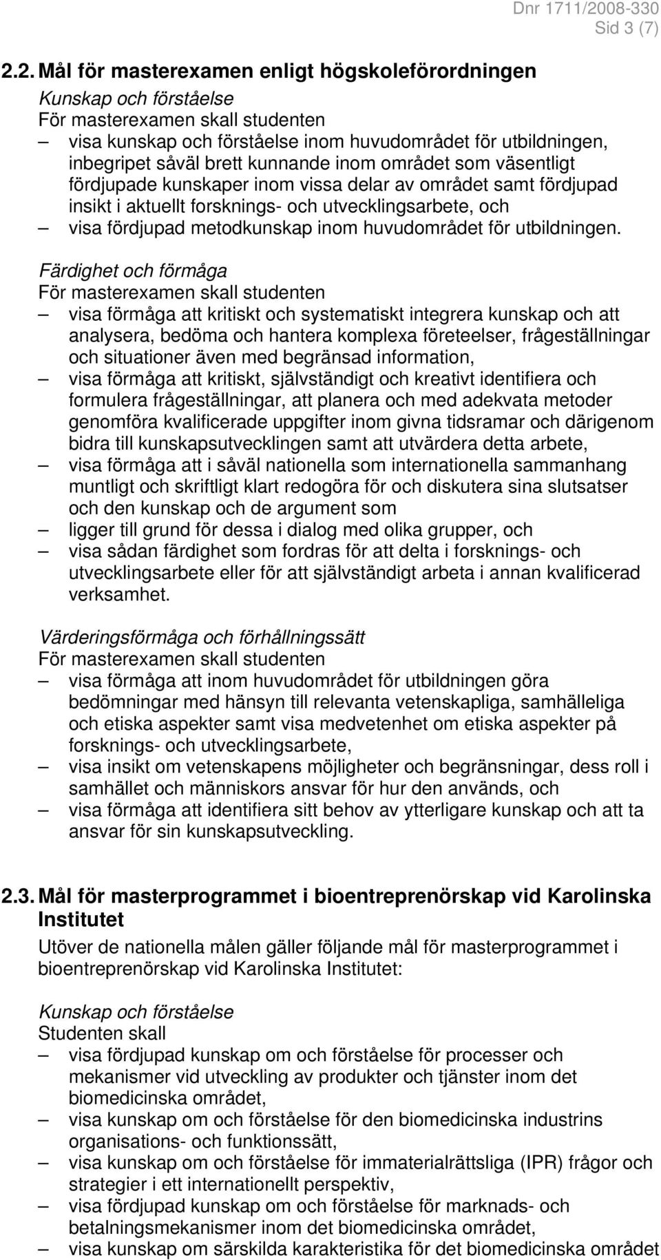 kunnande inom området som väsentligt fördjupade kunskaper inom vissa delar av området samt fördjupad insikt i aktuellt forsknings- och utvecklingsarbete, och visa fördjupad metodkunskap inom