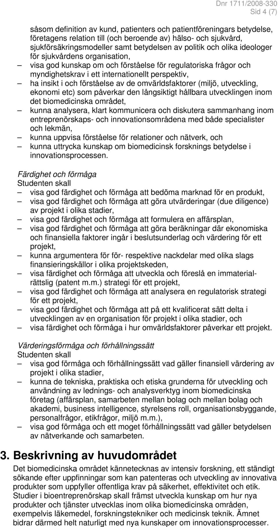 omvärldsfaktorer (miljö, utveckling, ekonomi etc) som påverkar den långsiktigt hållbara utvecklingen inom det biomedicinska området, kunna analysera, klart kommunicera och diskutera sammanhang inom