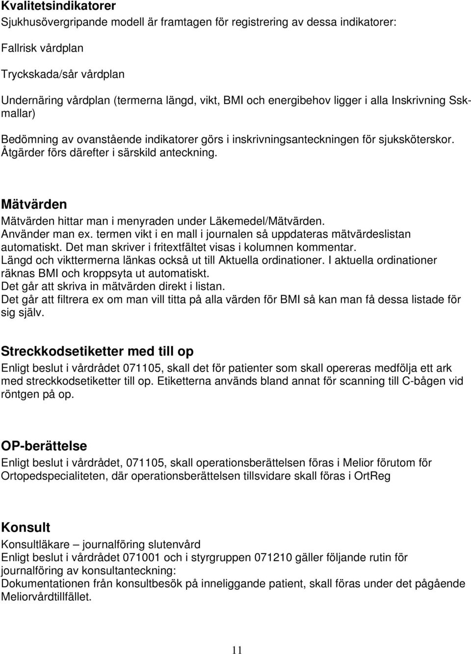 Mätvärden Mätvärden hittar man i menyraden under Läkemedel/Mätvärden. Använder man ex. termen vikt i en mall i journalen så uppdateras mätvärdeslistan automatiskt.