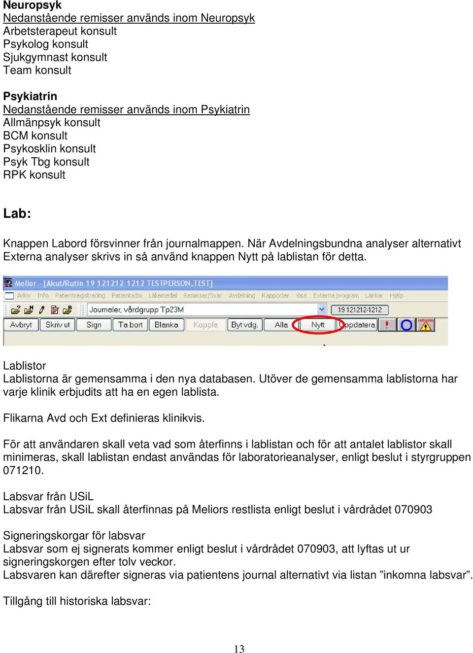 När Avdelningsbundna analyser alternativt Externa analyser skrivs in så använd knappen Nytt på lablistan för detta. Lablistor Lablistorna är gemensamma i den nya databasen.