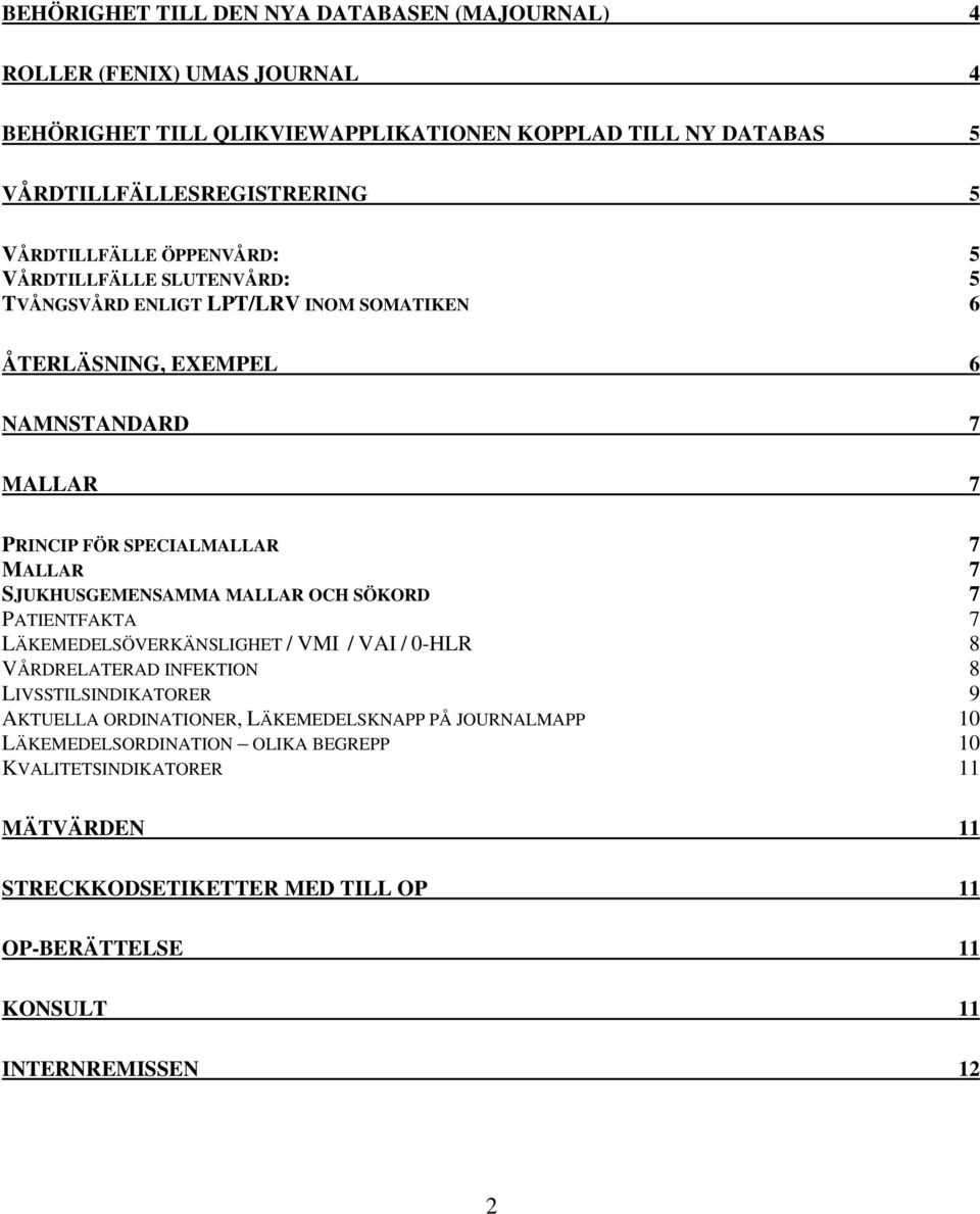 MALLAR 7 SJUKHUSGEMENSAMMA MALLAR OCH SÖKORD 7 PATIENTFAKTA 7 LÄKEMEDELSÖVERKÄNSLIGHET / VMI / VAI / 0-HLR 8 VÅRDRELATERAD INFEKTION 8 LIVSSTILSINDIKATORER 9 AKTUELLA