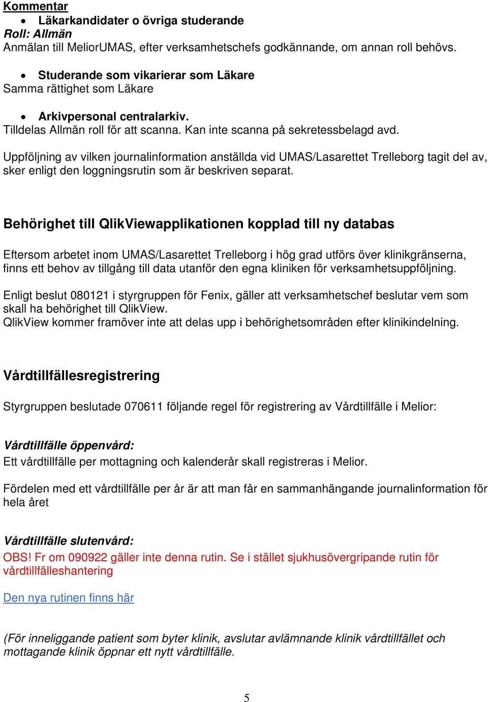 Uppföljning av vilken journalinformation anställda vid UMAS/Lasarettet Trelleborg tagit del av, sker enligt den loggningsrutin som är beskriven separat.