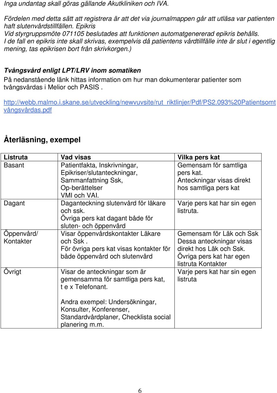 I de fall en epikris inte skall skrivas, exempelvis då patientens vårdtillfälle inte är slut i egentlig mening, tas epikrisen bort från skrivkorgen.