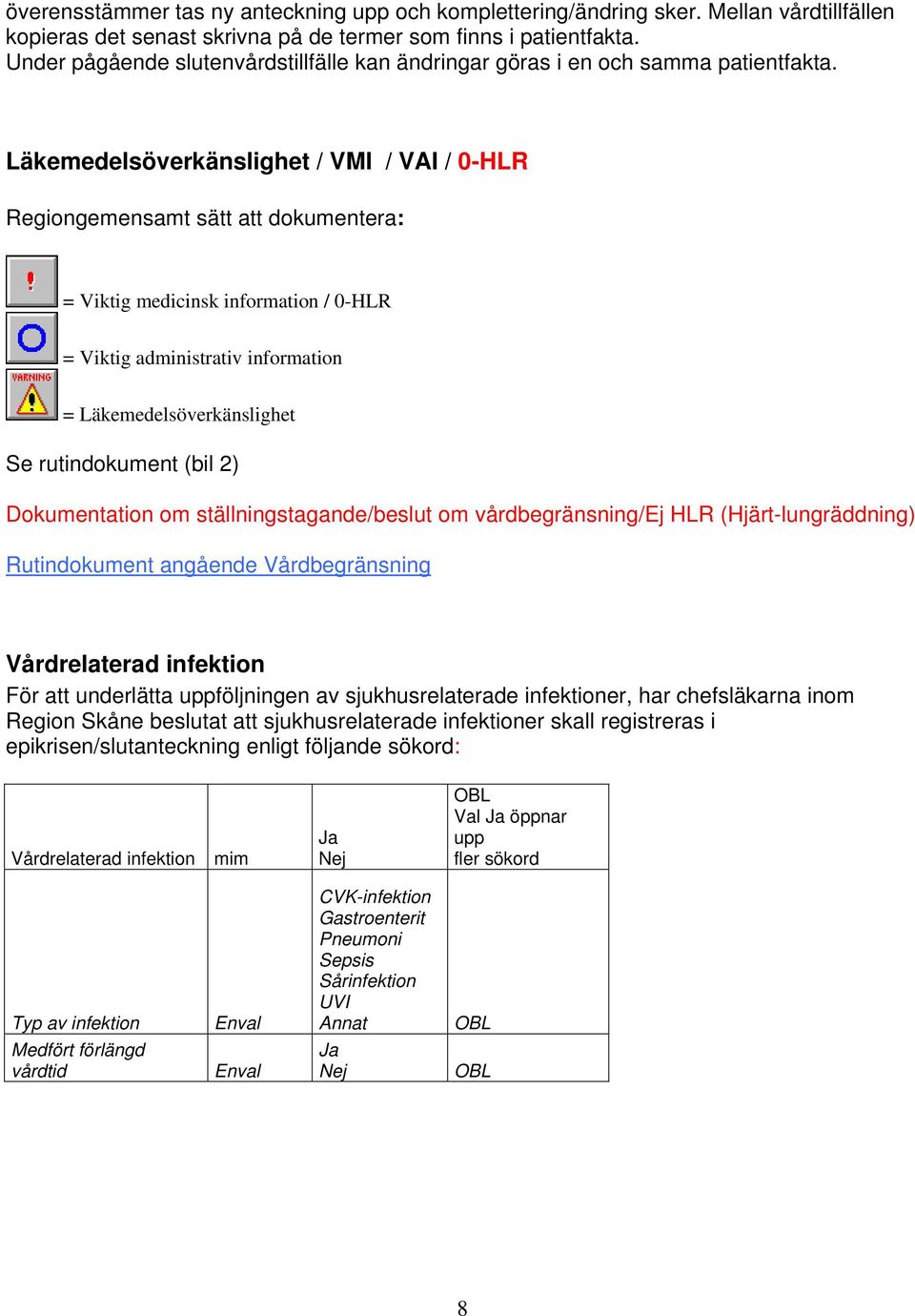 Läkemedelsöverkänslighet / VMI / VAI / 0-HLR Regiongemensamt sätt att dokumentera: = Viktig medicinsk information / 0-HLR = Viktig administrativ information = Läkemedelsöverkänslighet Se