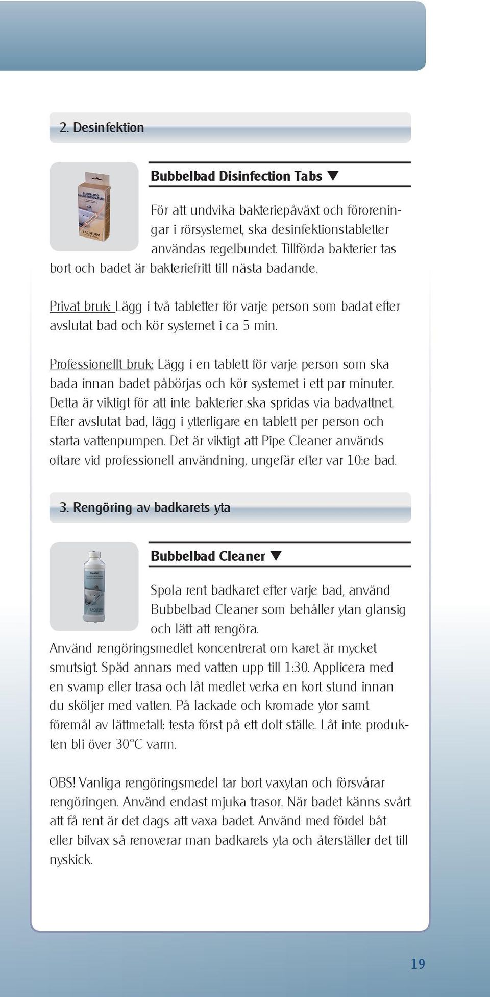 Professionellt bruk: Lägg i en tablett för varje person som ska bada innan badet påbörjas och kör systemet i ett par minuter. Detta är viktigt för att inte bakterier ska spridas via badvattnet.