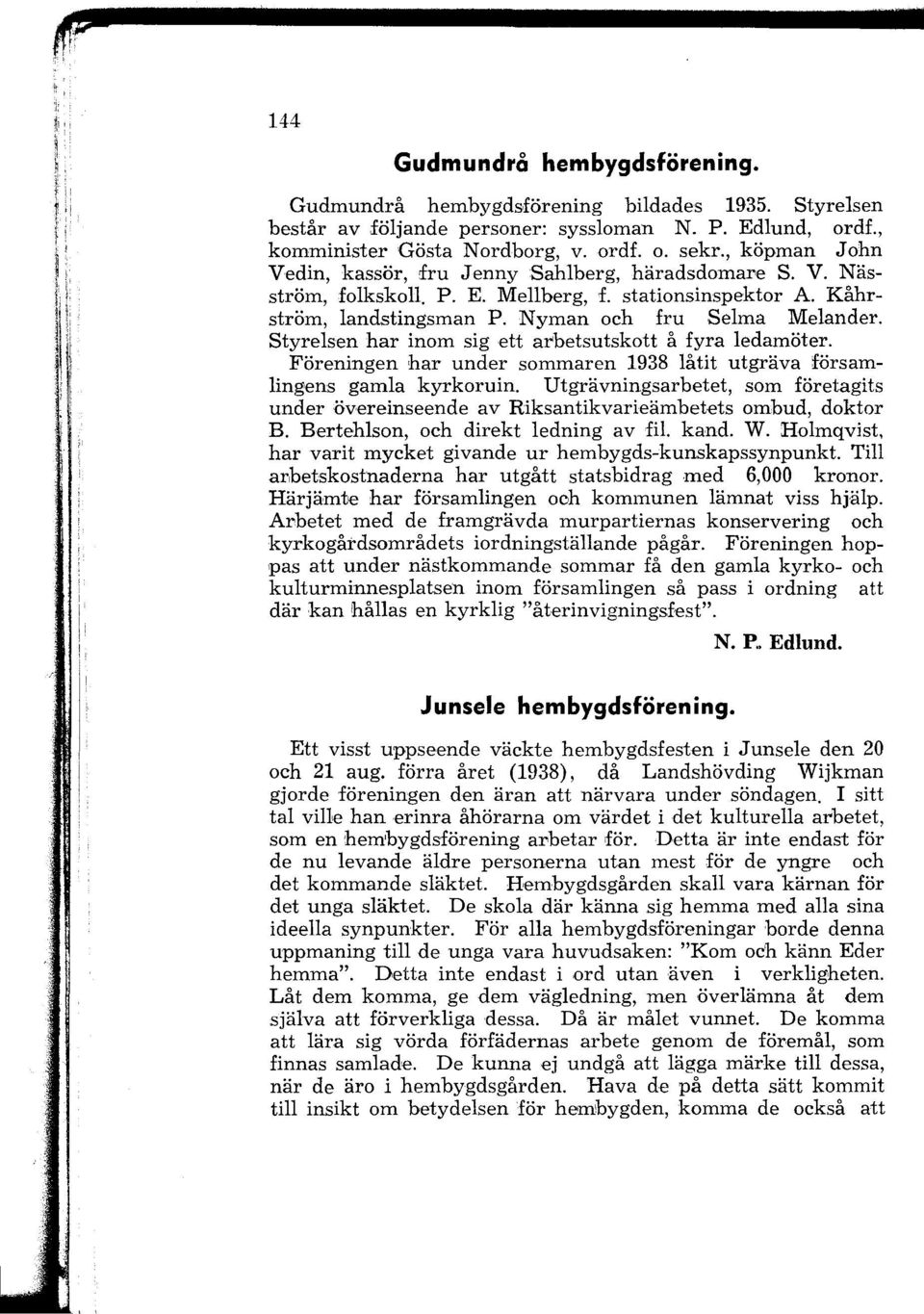 Styrelsen har inom sig ett arbetsutskott å fyra ledamöter. Föreningen har under sommaren 1938 låtit utgräva församlingens gamla kyrkoruin.