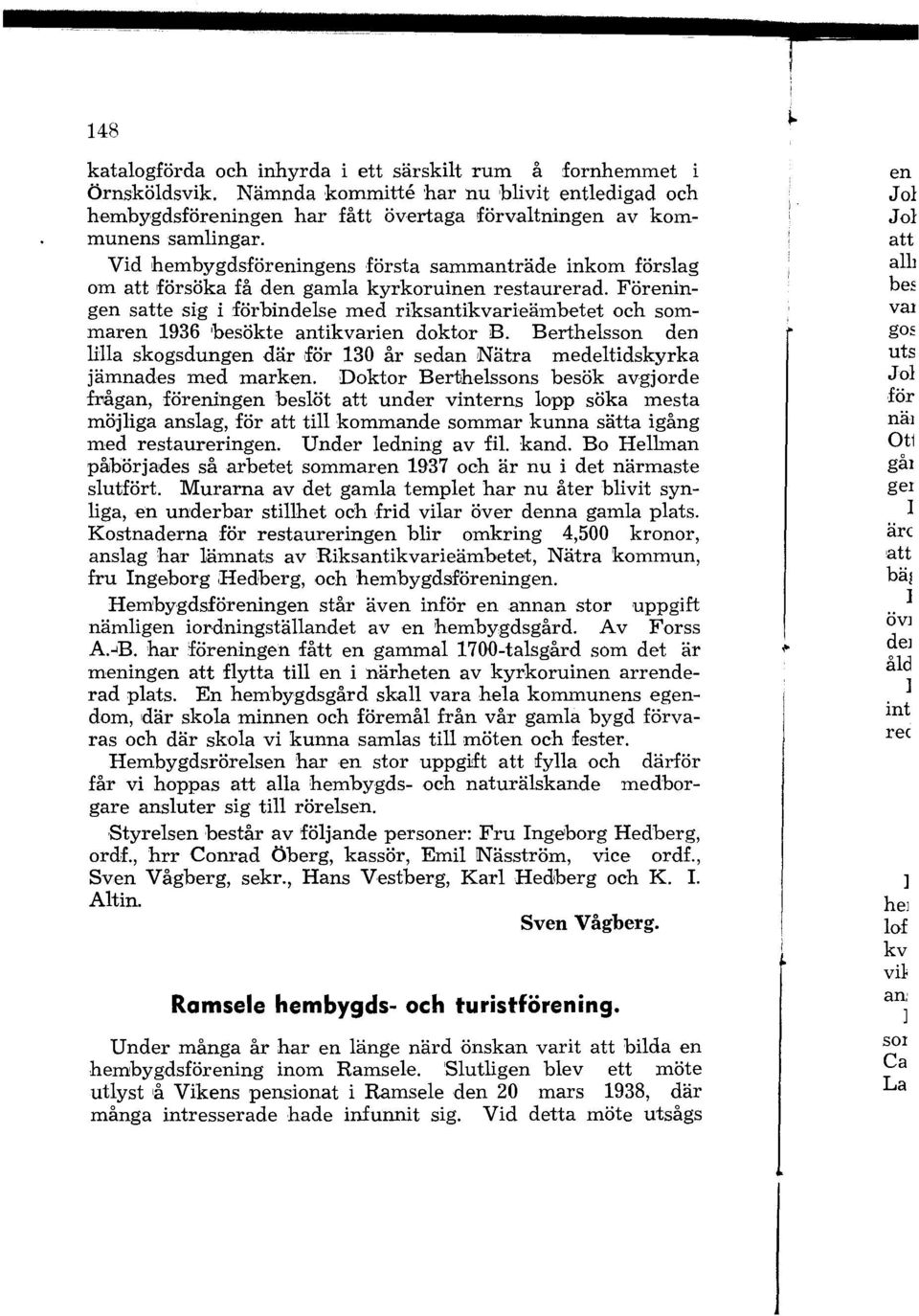 Föreningen satte sig i förbindelse med riksantikvarieämbetet och sommaren 1936 besökte antikvarien doktor B.