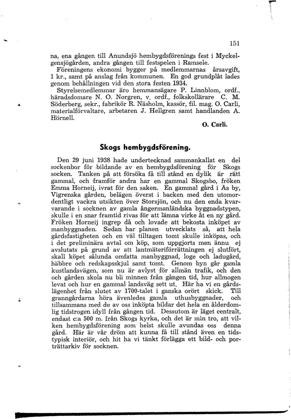 M. Söderberg, sekr., fabrikör R. Näsholm, kassör, fil. mag. O. Carli, materialförvaltare, arbetaren J. Hellgren samt handlanden A. Hörnell. o. Carli. Skogs hembygdsförening.