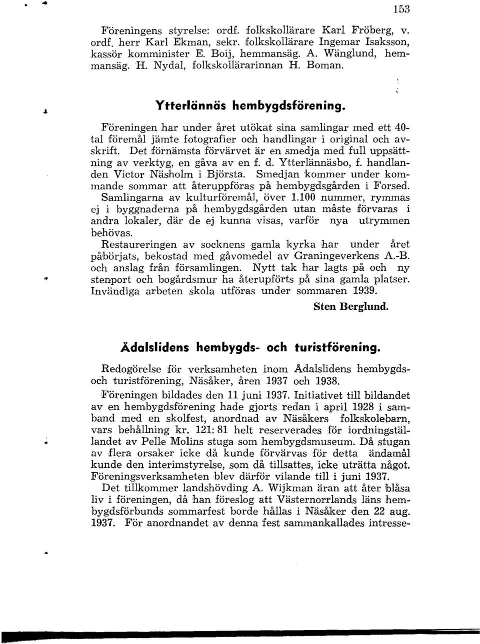 Det 'förnämsta förvärvet är en smedja med full uppsättning av verktyg, en gåva aven f. d. Ytterlännäsbo, f. handlanden Victor Näsholm i Björsta.