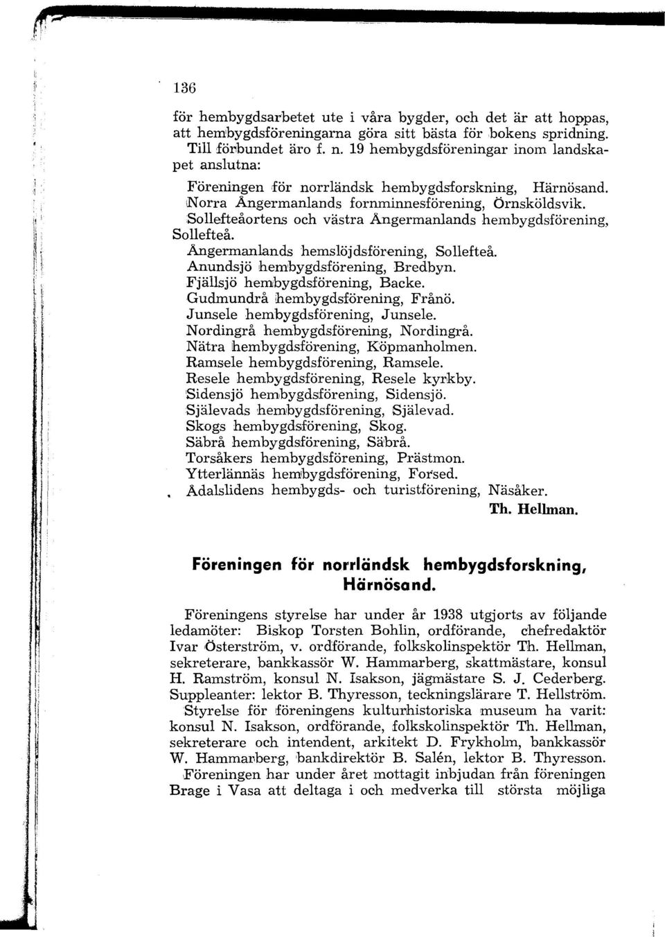 Sollefteåortens och västra Angermanlands hembygdsförening, Sollefteå. Angermanlands hemslöjdsförening, Sollefteå. Anundsjö hembygdsförening, Bredbyn. Fjällsjö hembygdsförening, Backe.