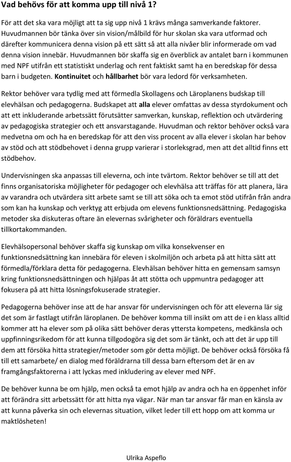 Huvudmannen bör skaffa sig en överblick av antalet barn i kommunen med NPF utifrån ett statistiskt underlag och rent faktiskt samt ha en beredskap för dessa barn i budgeten.