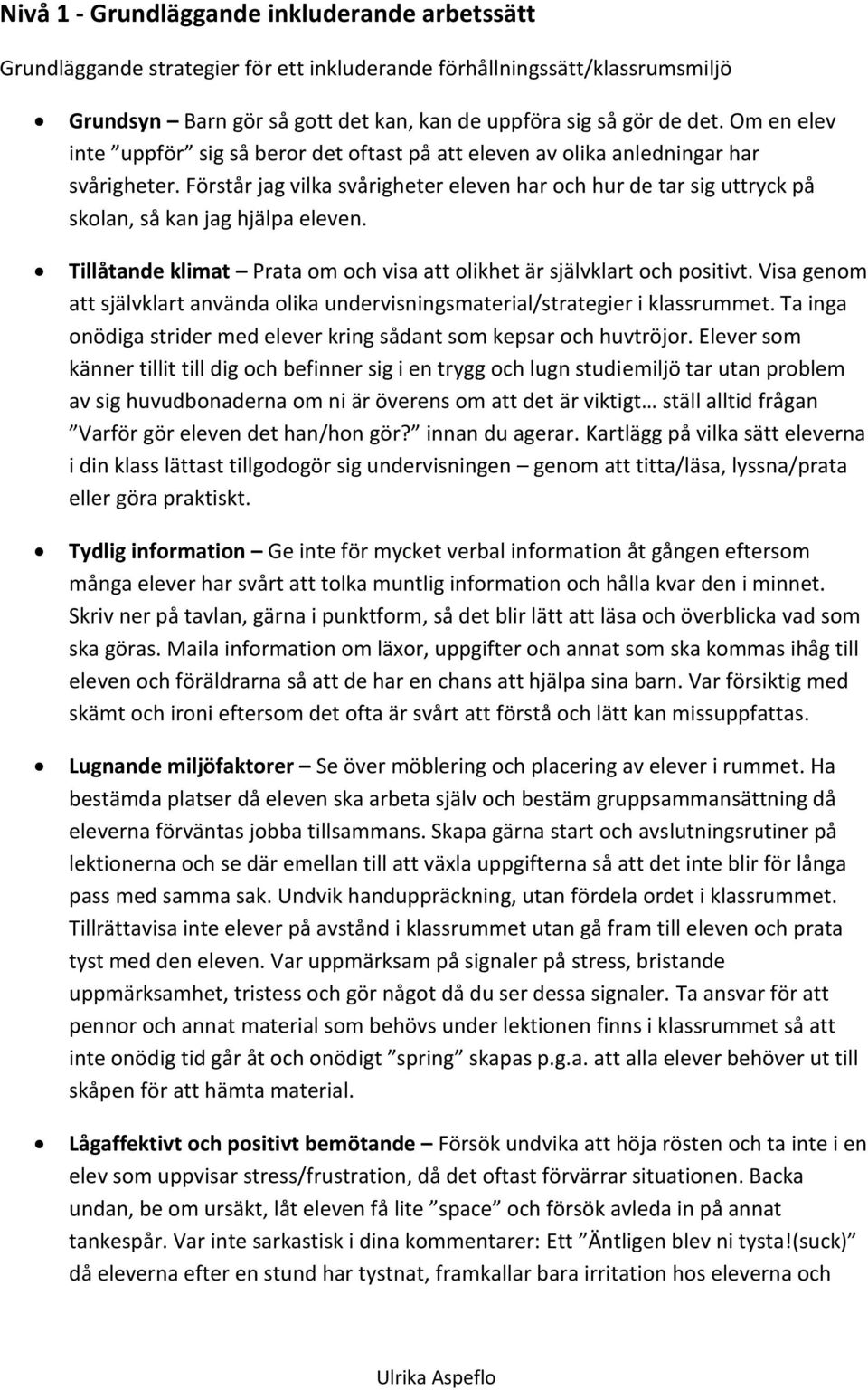 Förstår jag vilka svårigheter eleven har och hur de tar sig uttryck på skolan, så kan jag hjälpa eleven. Tillåtande klimat Prata om och visa att olikhet är självklart och positivt.