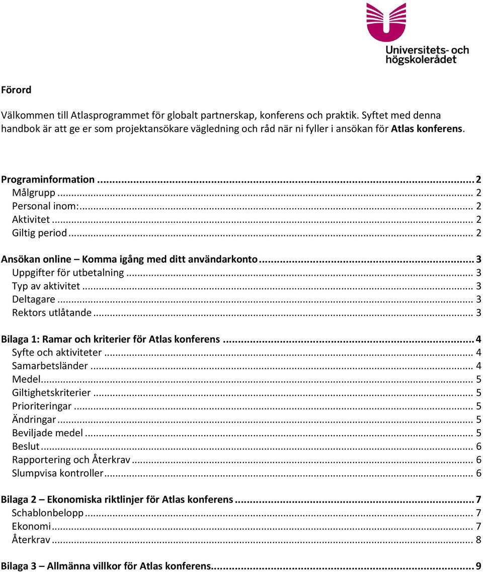 .. 2 Giltig period... 2 Ansökan online Komma igång med ditt användarkonto... 3 Uppgifter för utbetalning... 3 Typ av aktivitet... 3 Deltagare... 3 Rektors utlåtande.