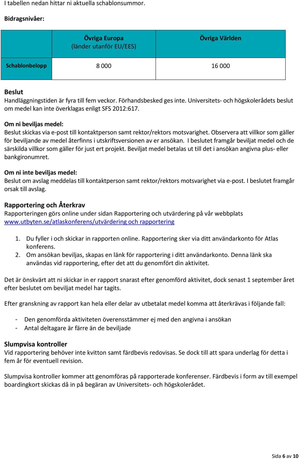 Om ni beviljas medel: Beslut skickas via e-post till kontaktperson samt rektor/rektors motsvarighet.