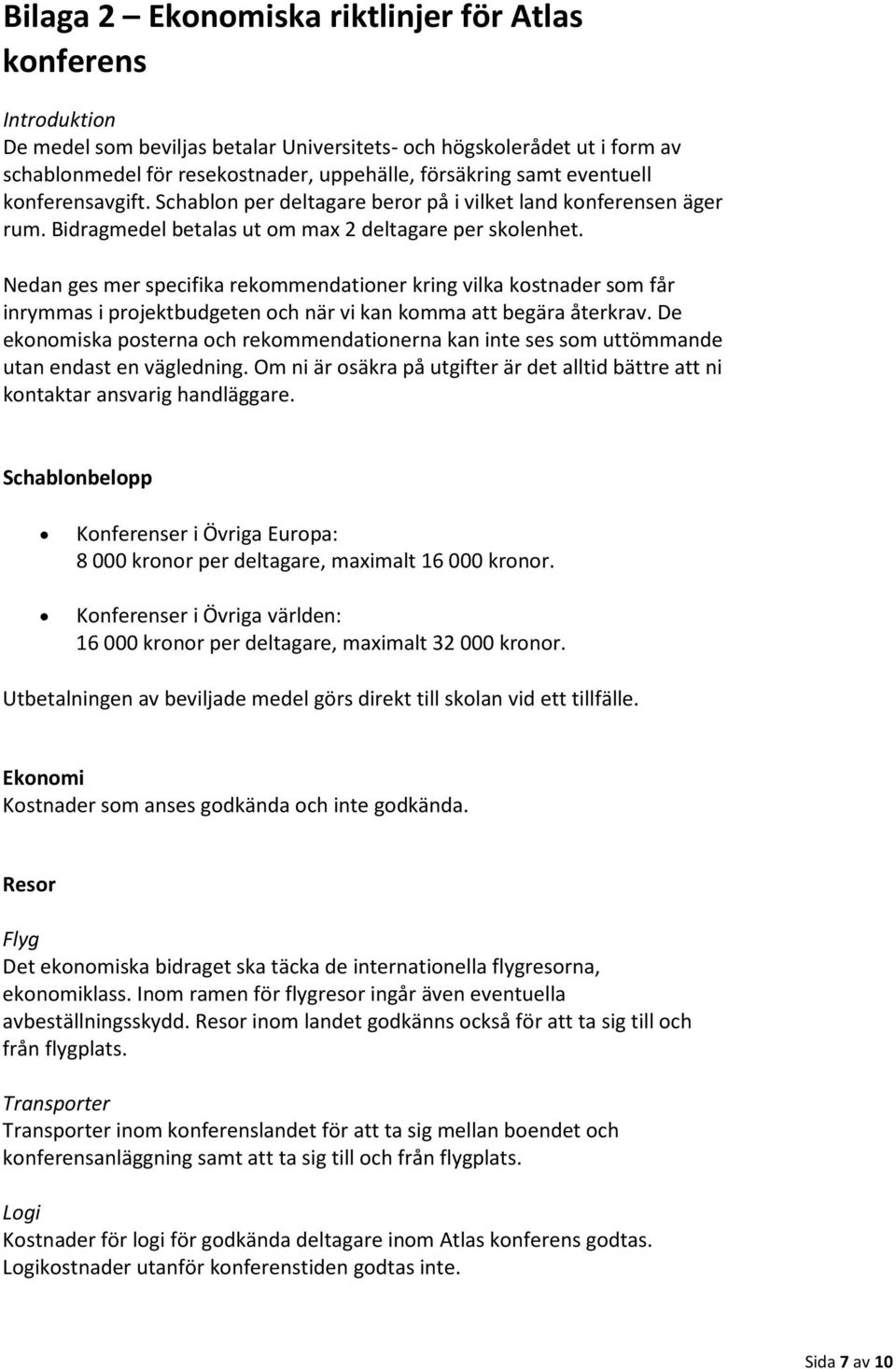 Nedan ges mer specifika rekommendationer kring vilka kostnader som får inrymmas i projektbudgeten och när vi kan komma att begära återkrav.