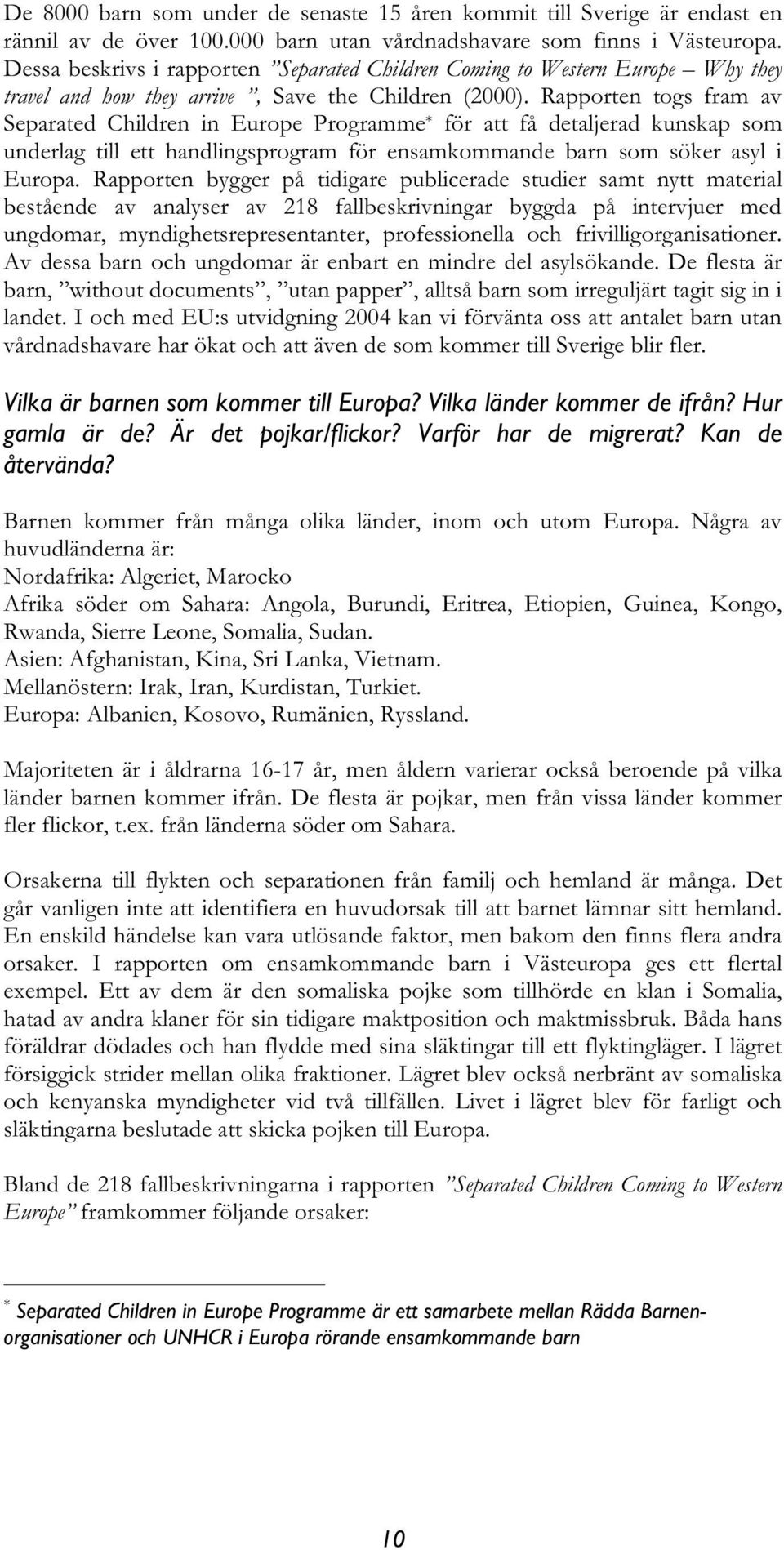Rapporten togs fram av Separated Children in Europe Programme * för att få detaljerad kunskap som underlag till ett handlingsprogram för ensamkommande barn som söker asyl i Europa.