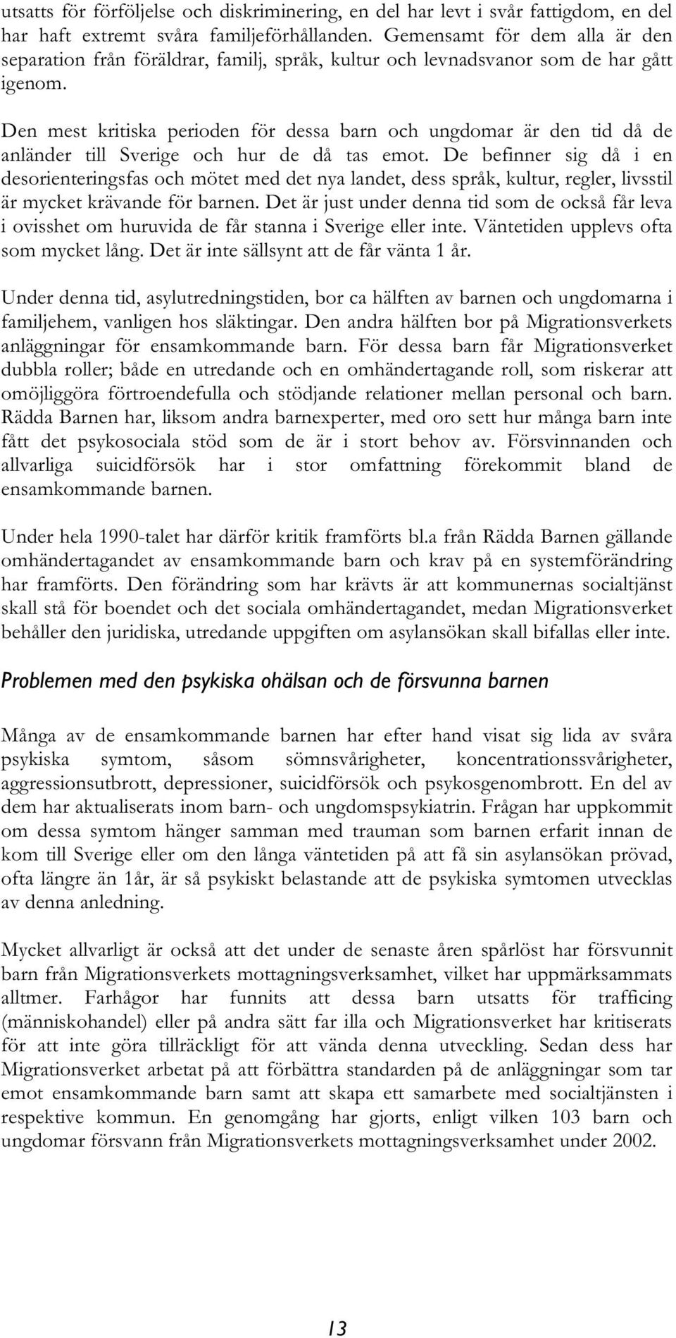 Den mest kritiska perioden för dessa barn och ungdomar är den tid då de anländer till Sverige och hur de då tas emot.