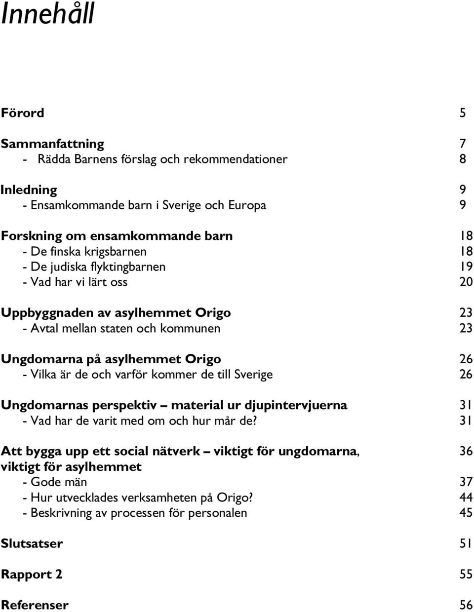 Vilka är de och varför kommer de till Sverige 26 Ungdomarnas perspektiv material ur djupintervjuerna 31 - Vad har de varit med om och hur mår de?