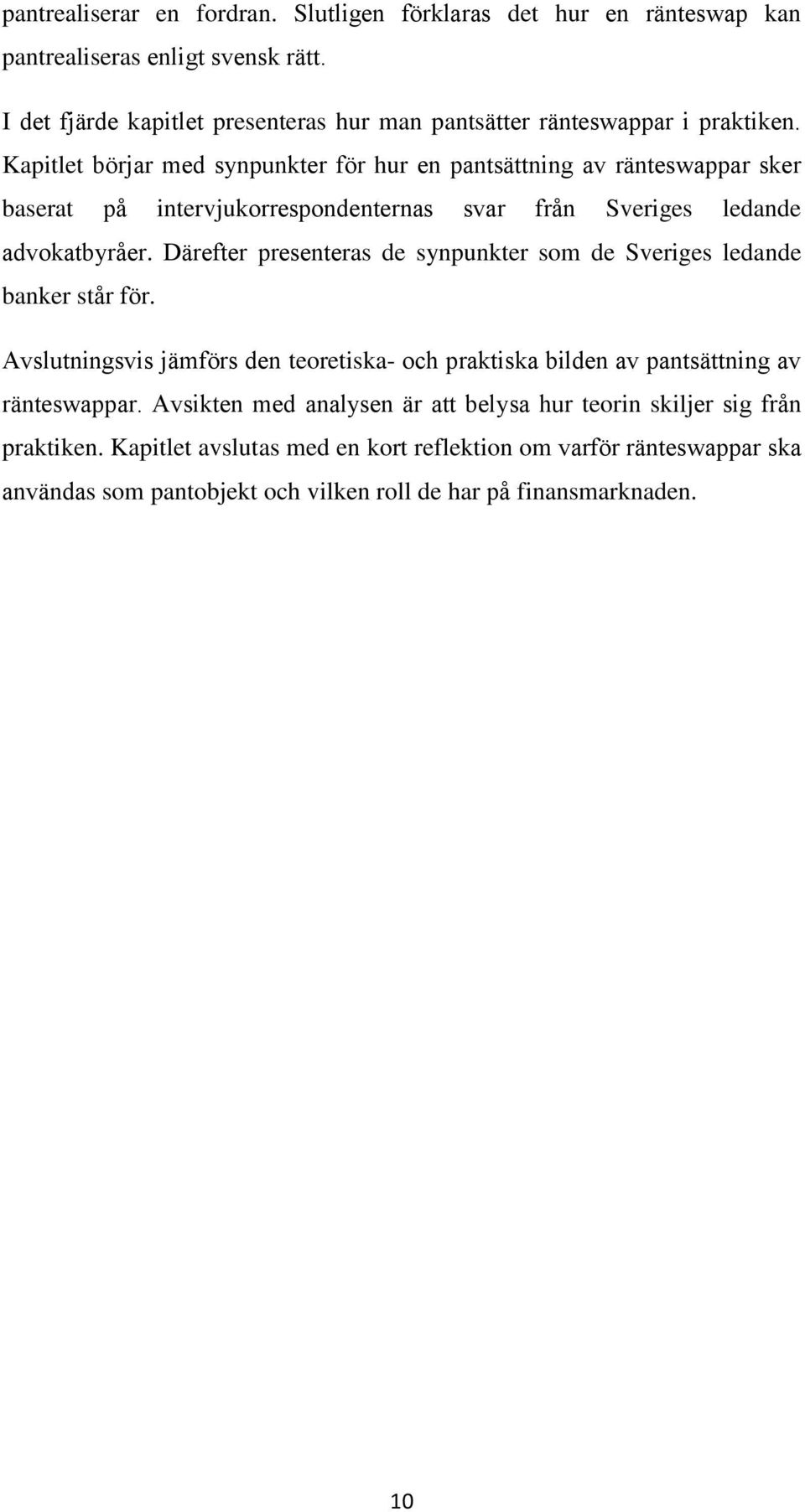 Kapitlet börjar med synpunkter för hur en pantsättning av ränteswappar sker baserat på intervjukorrespondenternas svar från Sveriges ledande advokatbyråer.