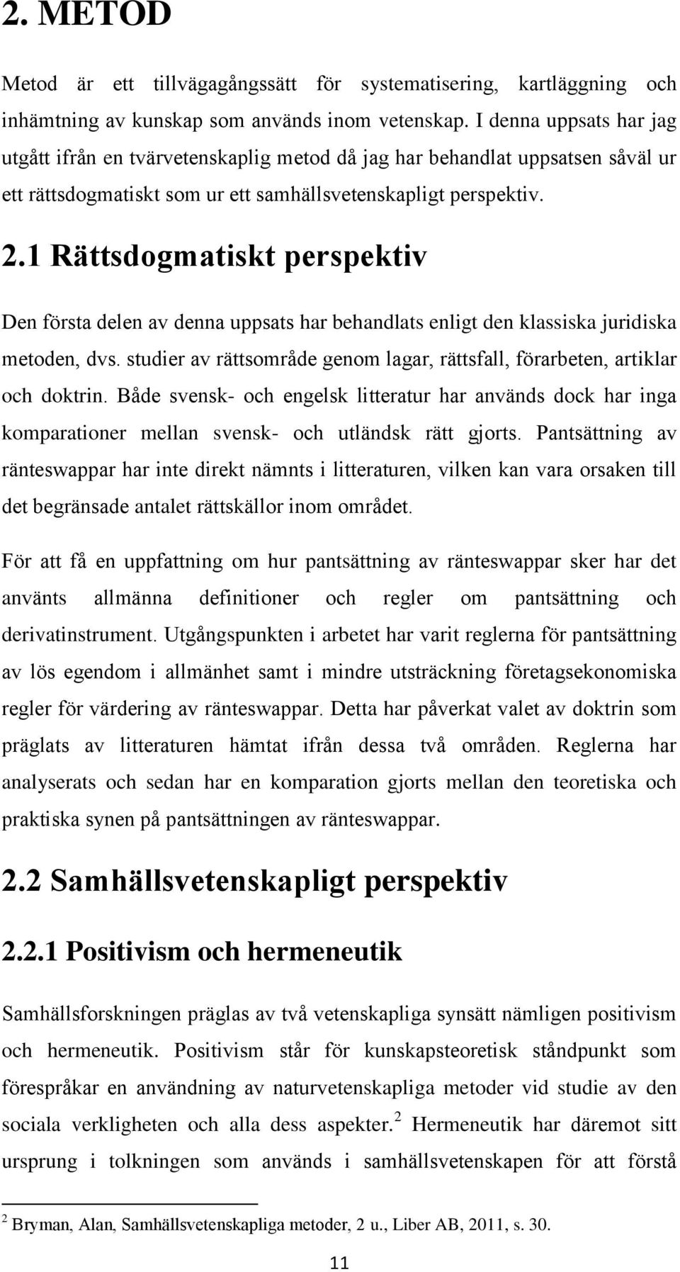 1 Rättsdogmatiskt perspektiv Den första delen av denna uppsats har behandlats enligt den klassiska juridiska metoden, dvs.