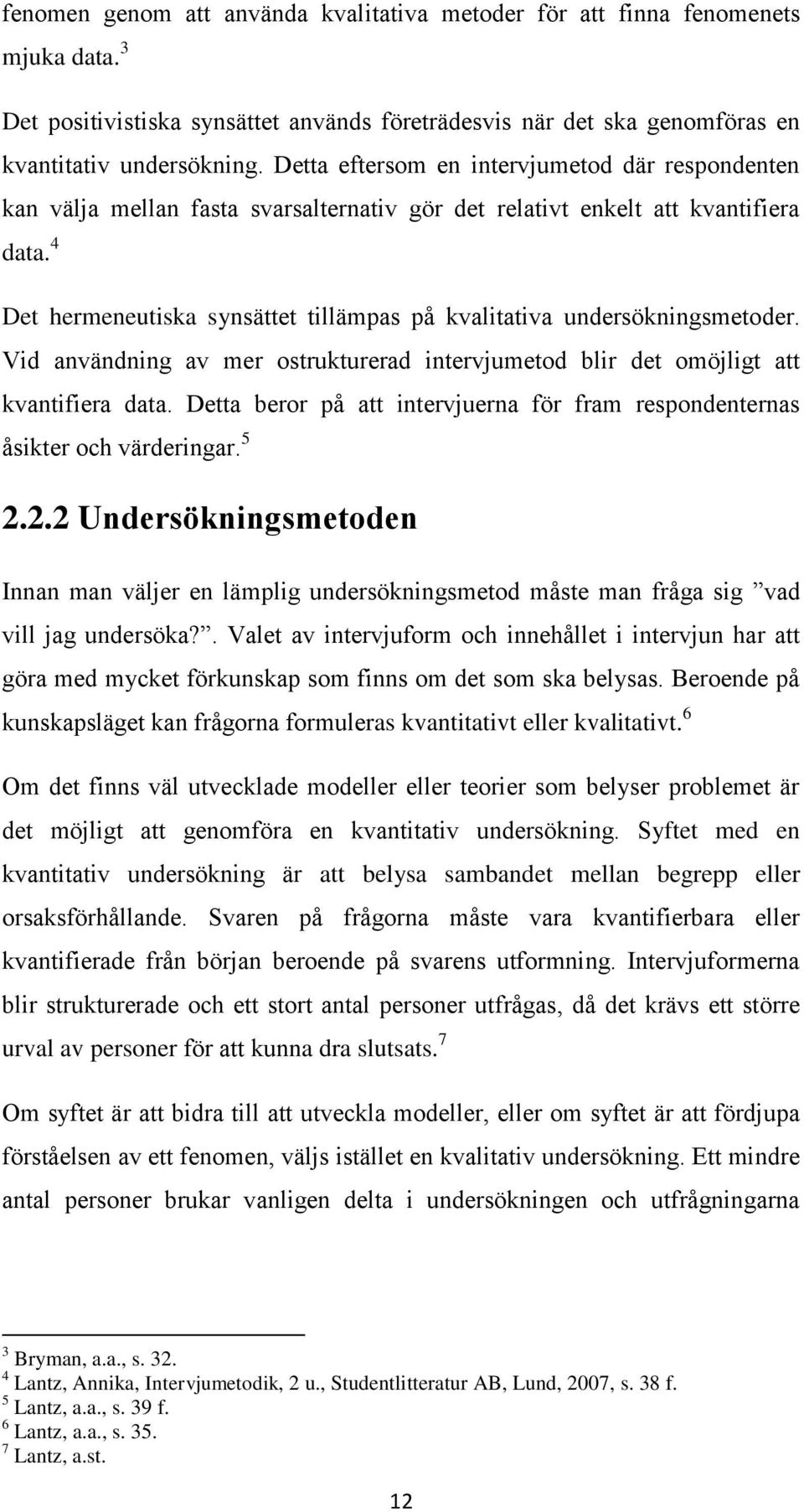 4 Det hermeneutiska synsättet tillämpas på kvalitativa undersökningsmetoder. Vid användning av mer ostrukturerad intervjumetod blir det omöjligt att kvantifiera data.