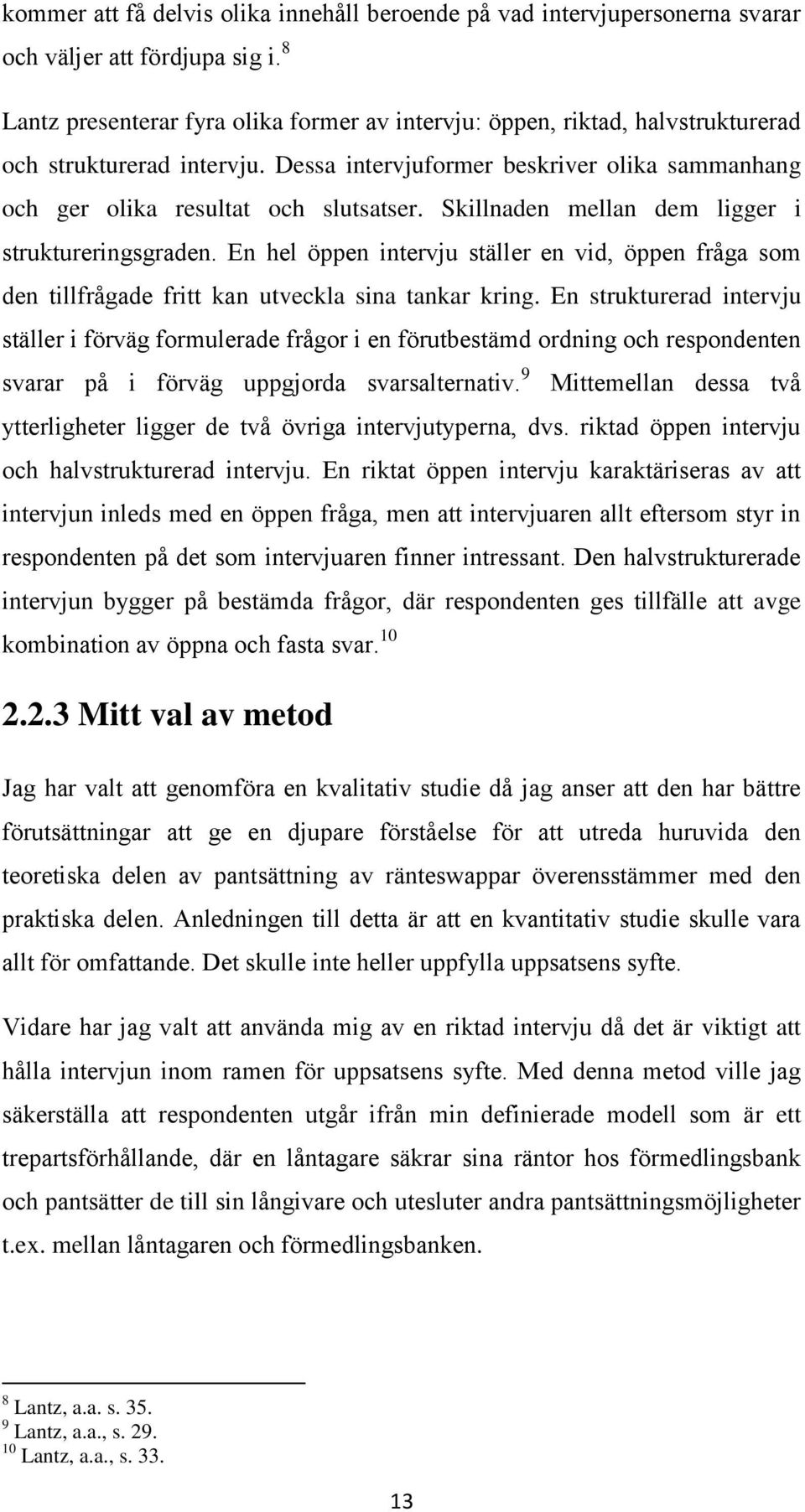 Skillnaden mellan dem ligger i struktureringsgraden. En hel öppen intervju ställer en vid, öppen fråga som den tillfrågade fritt kan utveckla sina tankar kring.