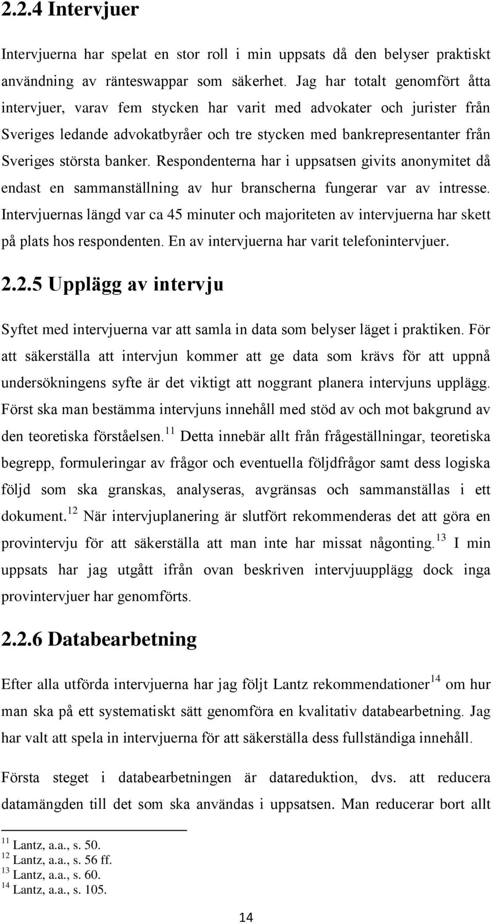 banker. Respondenterna har i uppsatsen givits anonymitet då endast en sammanställning av hur branscherna fungerar var av intresse.