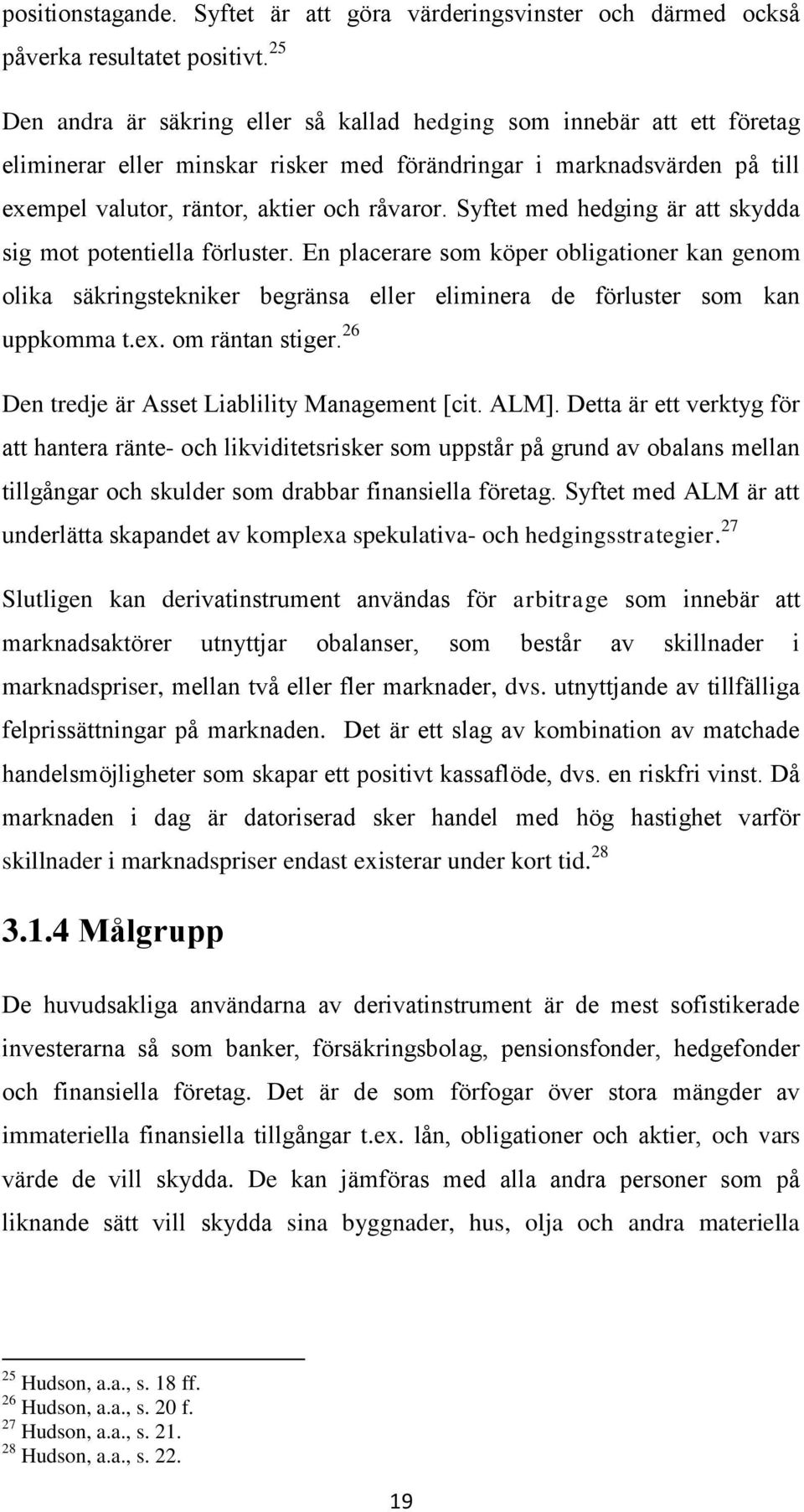 Syftet med hedging är att skydda sig mot potentiella förluster. En placerare som köper obligationer kan genom olika säkringstekniker begränsa eller eliminera de förluster som kan uppkomma t.ex.