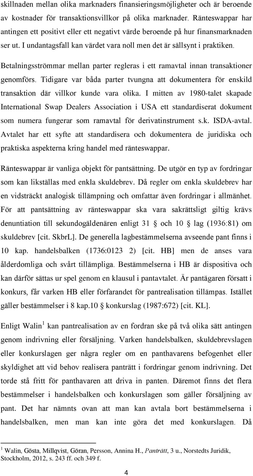 Betalningsströmmar mellan parter regleras i ett ramavtal innan transaktioner genomförs. Tidigare var båda parter tvungna att dokumentera för enskild transaktion där villkor kunde vara olika.