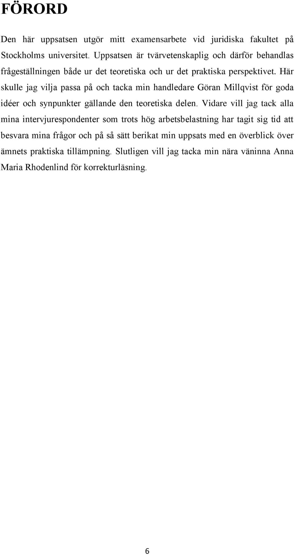 Här skulle jag vilja passa på och tacka min handledare Göran Millqvist för goda idéer och synpunkter gällande den teoretiska delen.