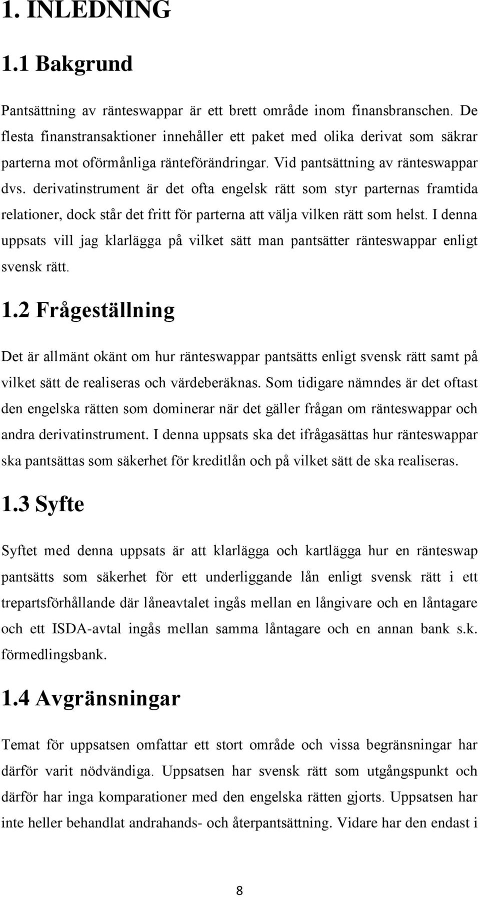 derivatinstrument är det ofta engelsk rätt som styr parternas framtida relationer, dock står det fritt för parterna att välja vilken rätt som helst.