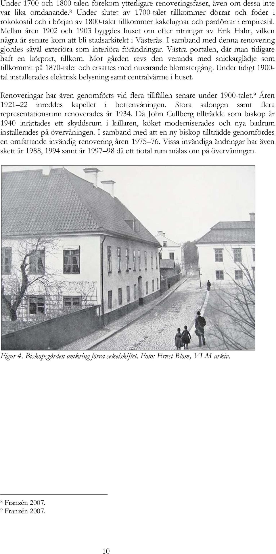 Mellan åren 1902 och 1903 byggdes huset om efter ritningar av Erik Hahr, vilken några år senare kom att bli stadsarkitekt i Västerås.