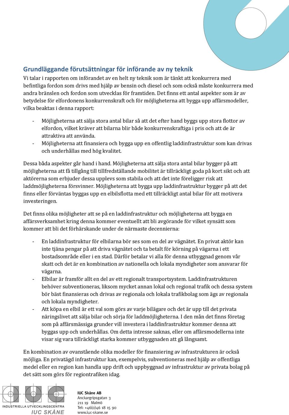 Det finns ett antal aspekter som är av betydelse för elfordonens konkurrenskraft och för möjligheterna att bygga upp affärsmodeller, vilka beaktas i denna rapport: - Möjligheterna att sälja stora