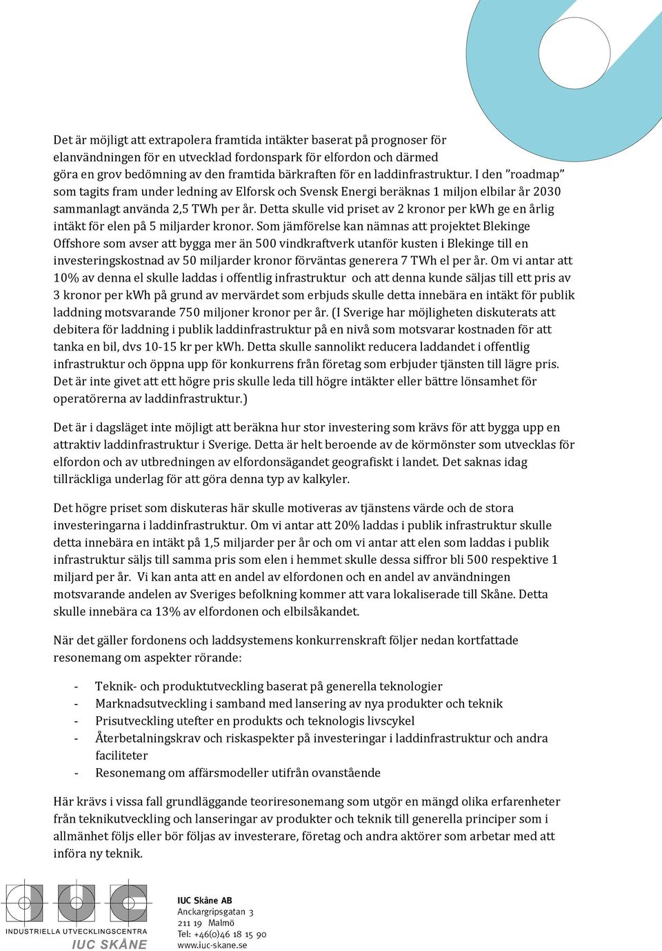 Detta skulle vid priset av 2 kronor per kwh ge en årlig intäkt för elen på 5 miljarder kronor.