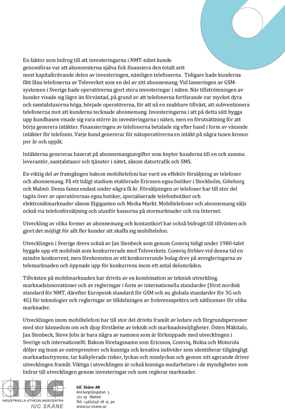 När tillströmningen av kunder visade sig lägre än förväntad, på grund av att telefonerna fortfarande var mycket dyra och samtalstaxorna höga, började operatörerna, för att nå en snabbare tillväxt,