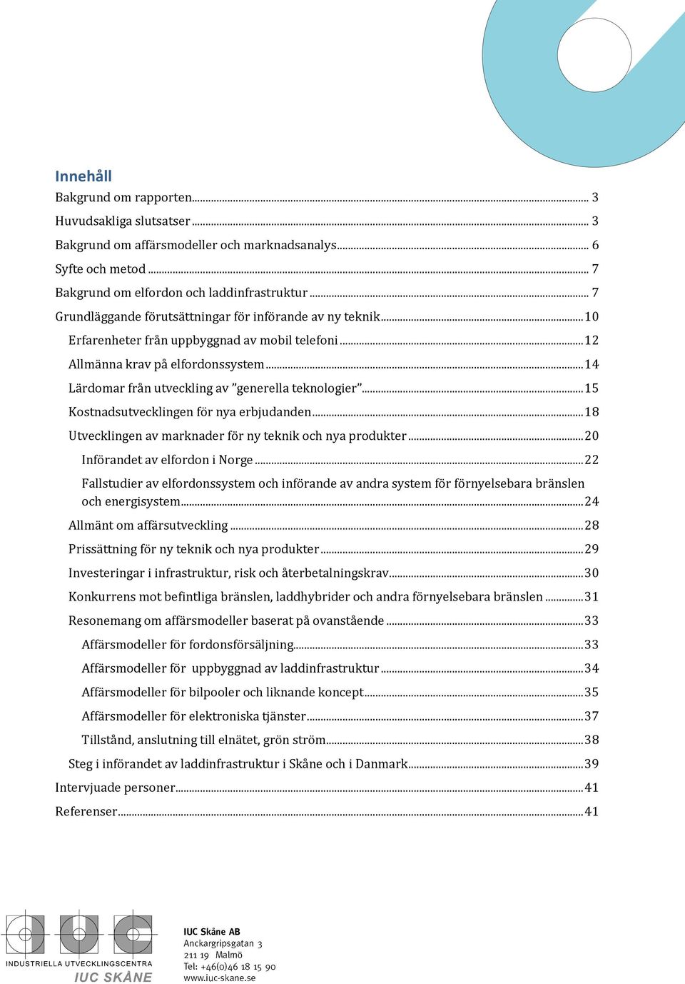 .. 14 Lärdomar från utveckling av generella teknologier... 15 Kostnadsutvecklingen för nya erbjudanden... 18 Utvecklingen av marknader för ny teknik och nya produkter.