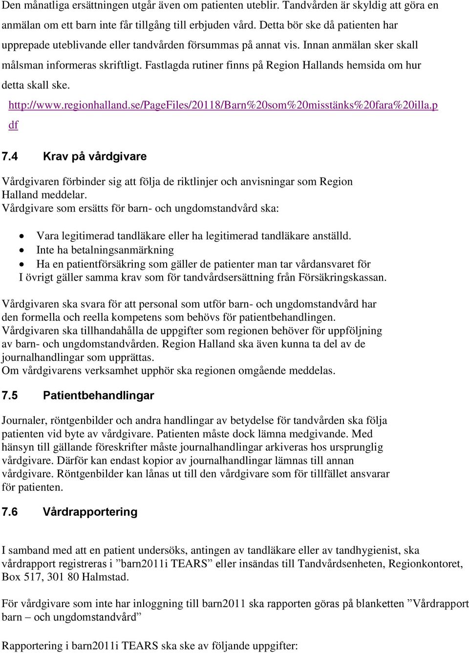 Fastlagda rutiner finns på Region Hallands hemsida om hur detta skall ske. http://www.regionhalland.se/pagefiles/20118/barn%20som%20misstänks%20fara%20illa.p df 7.