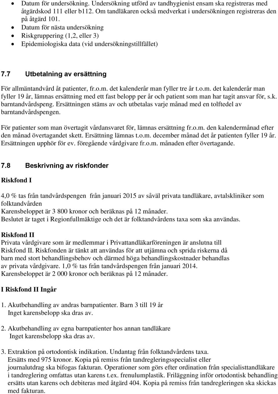 o.m. det kalenderår man fyller 19 år, lämnas ersättning med ett fast belopp per år och patient som man har tagit ansvar för, s.k. barntandvårdspeng.