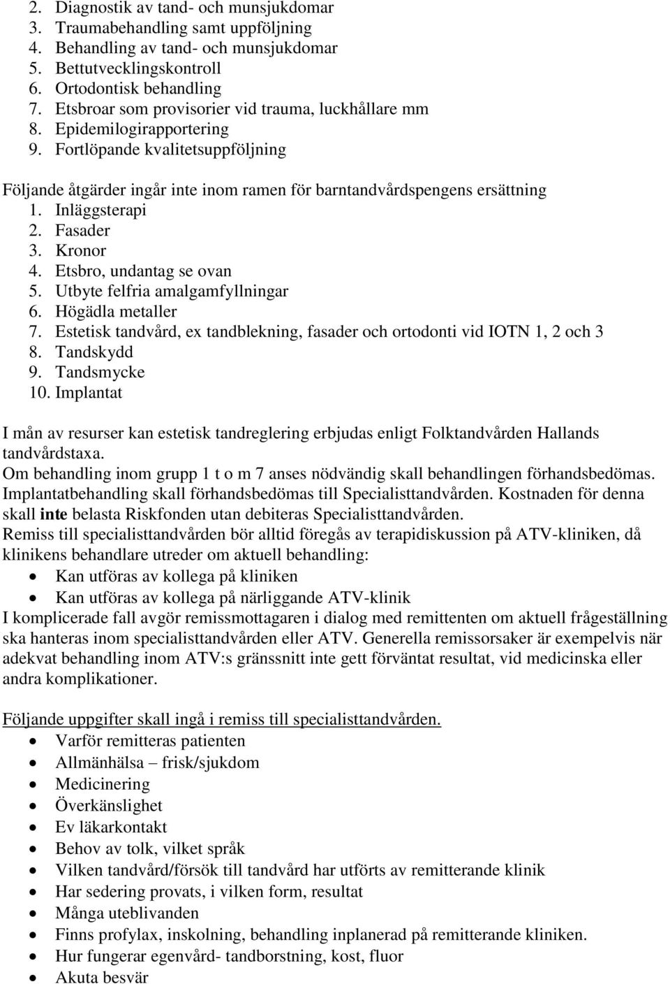 Inläggsterapi 2. Fasader 3. Kronor 4. Etsbro, undantag se ovan 5. Utbyte felfria amalgamfyllningar 6. Högädla metaller 7.